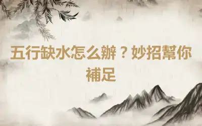 五行缺水姻緣|五行缺水怎么辦？妙招幫你補足